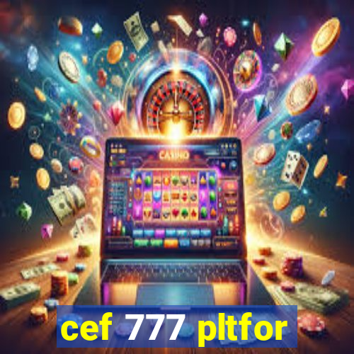 cef 777 pltfor